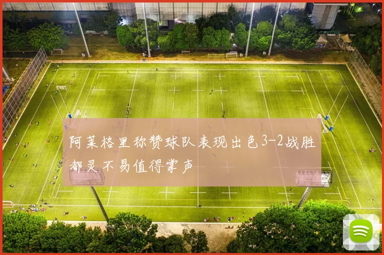 阿莱格里称赞球队表现出色3-2战胜都灵不易值得掌声